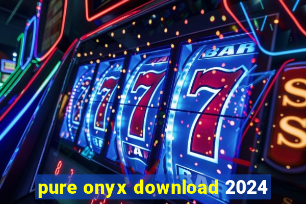 pure onyx download 2024